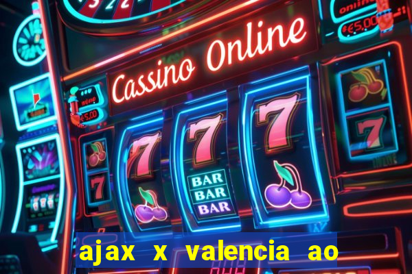 ajax x valencia ao vivo futemax